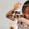 子供とパフェを作る