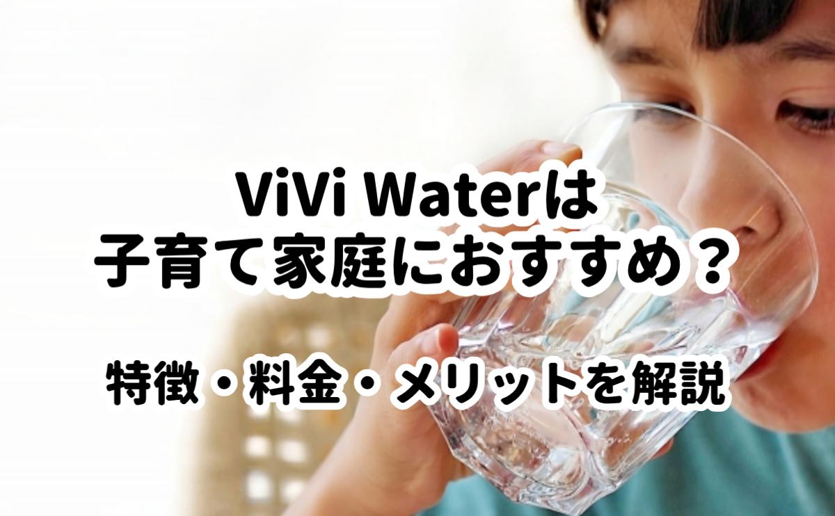 ViVi Waterは子育て家庭におすすめ？